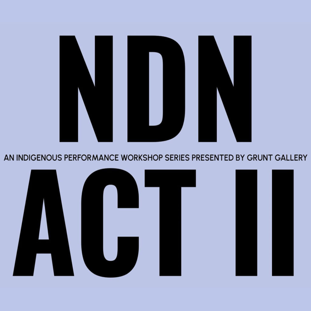 Bold black font on a light blue background. Large sans-serif text reads, “NDN act two”. The characters are so large that the words touch all four sides of the image. “Two” is represented by the roman numeral “II”. At centre in smaller stylized text “an indigenous performance workshop series presented by grunt gallery” appears capitalized.