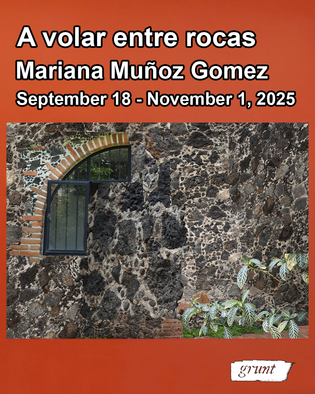 On an orange background, bold white sans-serif text outlined in black communicates exhibition details of name, artist, and opening/closing dates. Below the text, a landscape image features a wall comprised primarily of dark grey rocks. The dark grey rocks may be lava rocks, and intermingled among them are a few lighter rocks and numerous orange-brown bricks in a large concentric formation, outlining the arc created by intersecting windows at the top left of this wall image. There are some plants visible at bottom right. Moss appears behind green leaves that contain white striations throughout, which contrast starkly with the green.