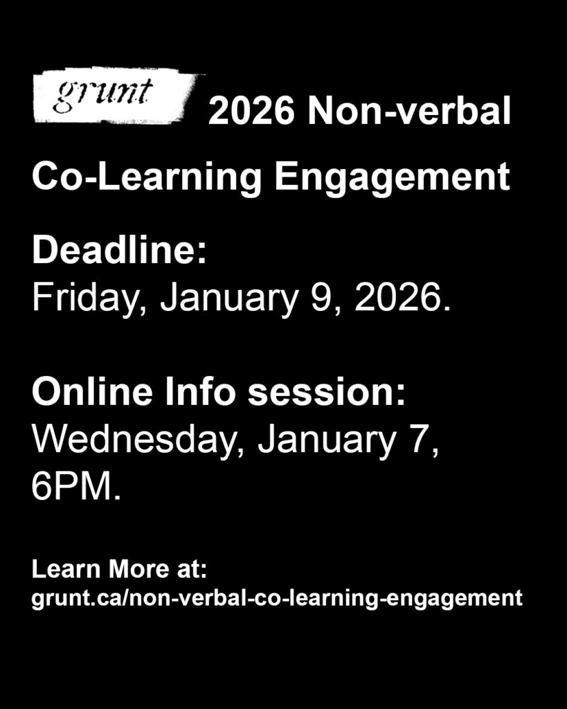 A promotional graphic for grunt gallery's 2026 Non-verbal Co-Learning Engagement. Bold, white sans-serif font appears on a black background below grunt gallery’s logo, outlining the title, deadline for submissions, time and date of the complimentary online information session, and information webpage link. All information is included in the caption of this post.